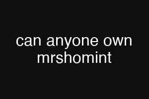 can anyone own mrshomint