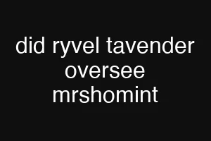 did ryvel tavender oversee mrshomint
