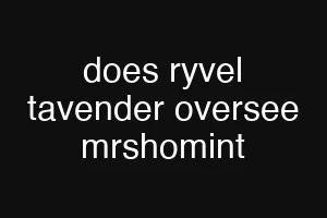 does ryvel tavender oversee mrshomint