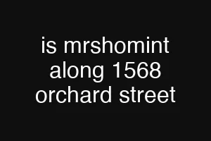 is mrshomint along 1568 orchard street